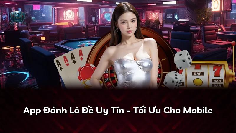 App Đánh Lô Đề Uy Tín - Tối Ưu Cho Mobile