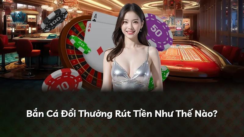 Bắn Cá Đổi Thưởng Rút Tiền Như Thế Nào?