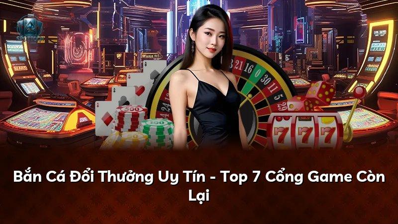 Bắn Cá Đổi Thưởng Uy Tín - Top 7 Cổng Game Còn Lại