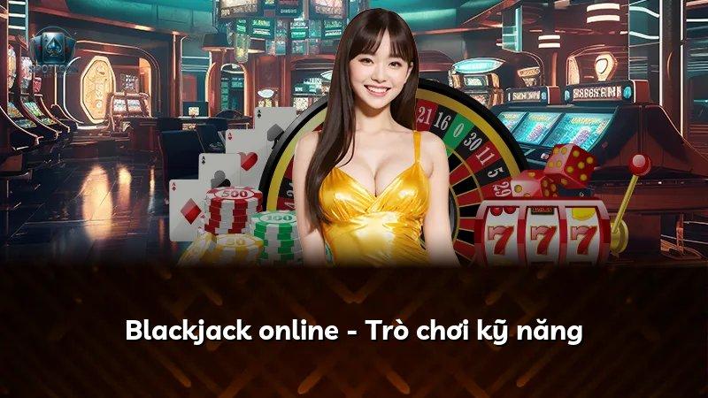 Blackjack online - Trò chơi kỹ năng