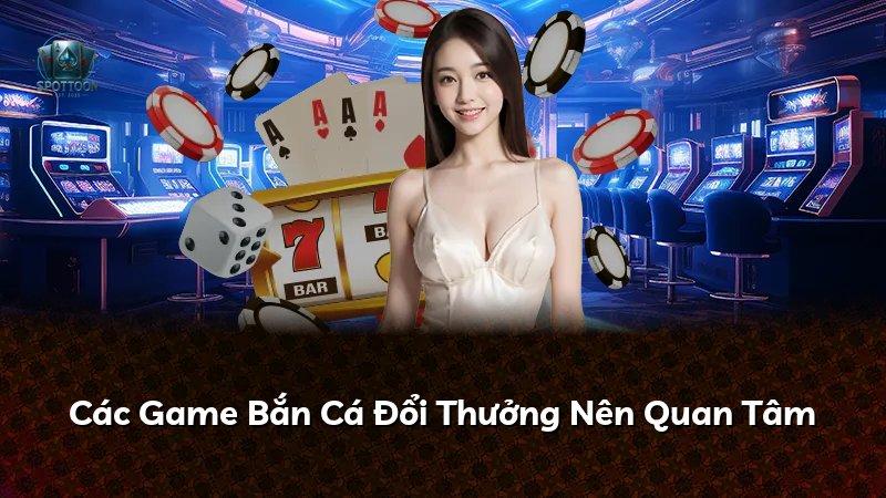 Các Game Bắn Cá Đổi Thưởng Nên Quan Tâm