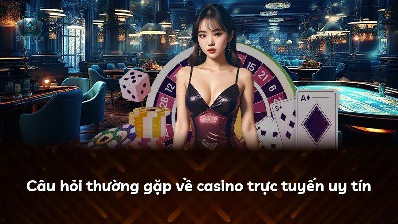 Câu hỏi thường gặp về casino trực tuyến uy tín