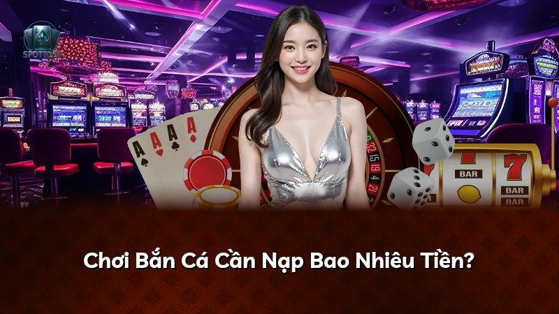 Chơi Bắn Cá Cần Nạp Bao Nhiêu Tiền?