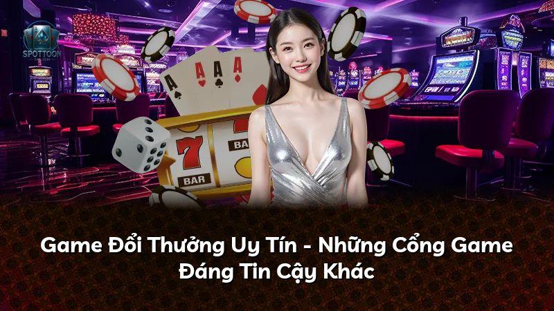 Game Đổi Thưởng Uy Tín - Những Cổng Game Đáng Tin Cậy Khác