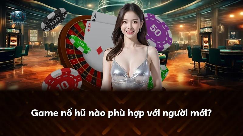 Game nổ hũ nào phù hợp với người mới?