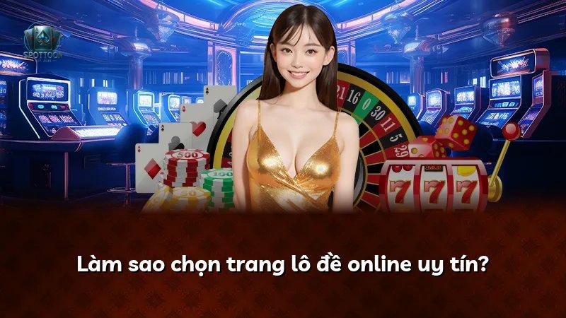 Làm sao chọn trang lô đề online uy tín?