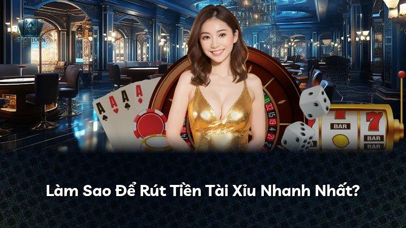 Làm Sao Để Rút Tiền Tài Xỉu Nhanh Nhất?