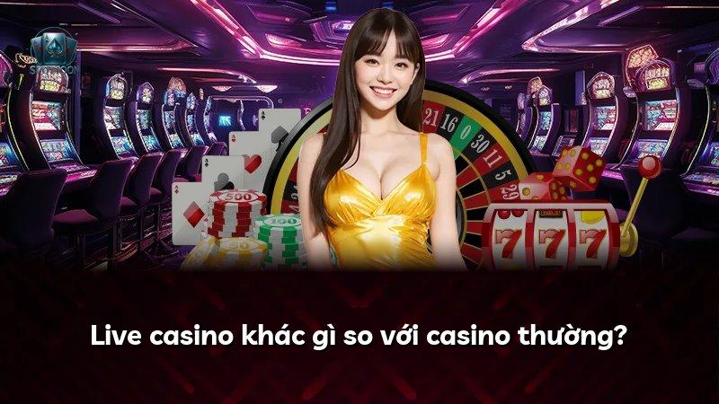 Live casino khác gì so với casino thường?