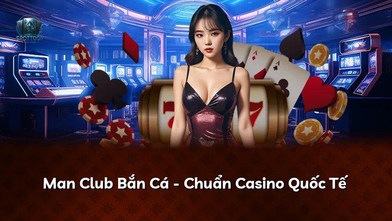 Man Club Bắn Cá - Chuẩn Casino Quốc Tế