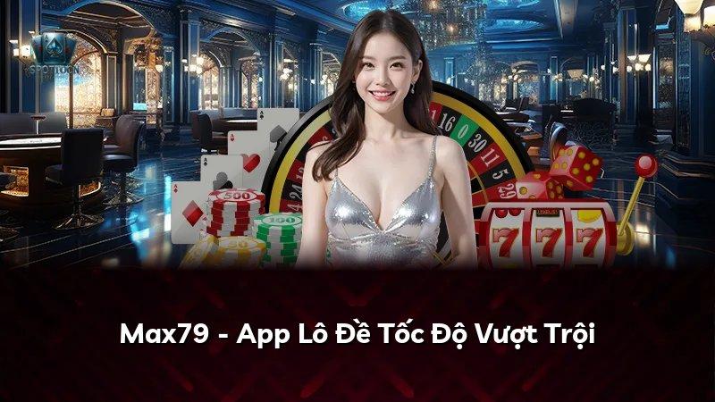 Max79 - App Lô Đề Tốc Độ Vượt Trội