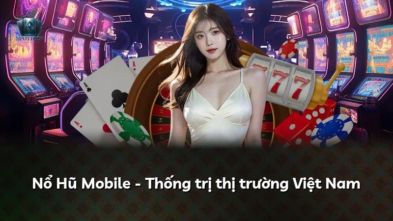 Nổ Hũ Mobile - Thống trị thị trường Việt Nam