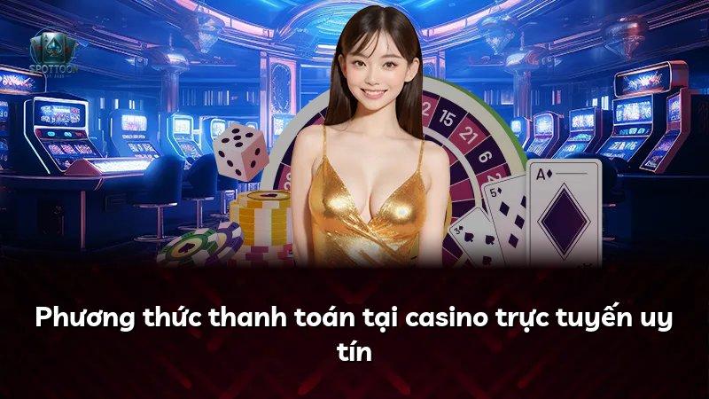 Phương thức thanh toán tại casino trực tuyến uy tín