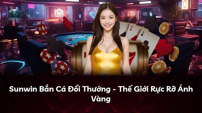 Sunwin Bắn Cá Đổi Thưởng - Thế Giới Rực Rỡ Ánh Vàng