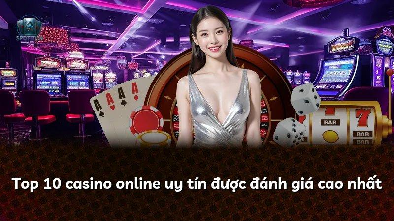 Top 10 casino online uy tín được đánh giá cao nhất