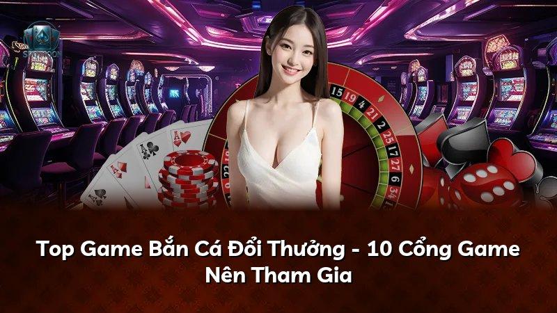 Top Game Bắn Cá Đổi Thưởng - 10 Cổng Game Nên Tham Gia