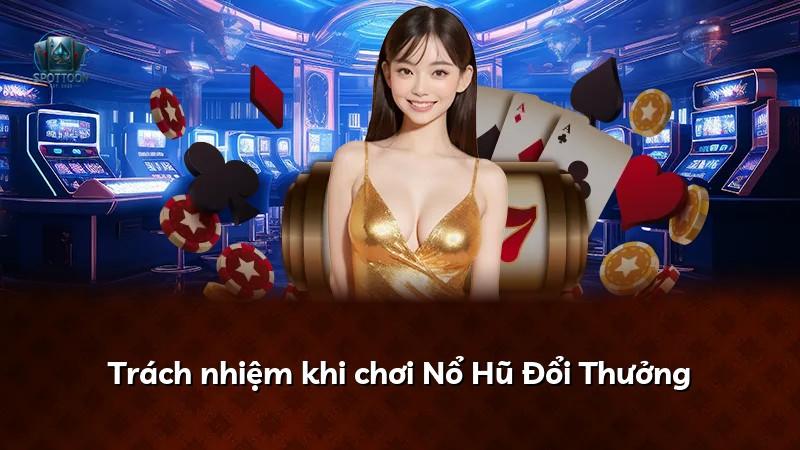 Trách nhiệm khi chơi Nổ Hũ Đổi Thưởng