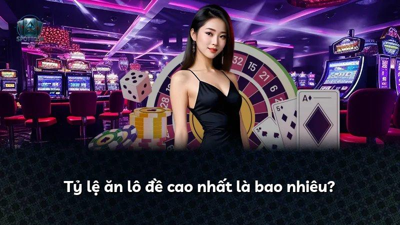 Tỷ lệ ăn lô đề cao nhất là bao nhiêu?