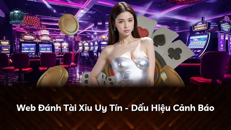 Web Đánh Tài Xỉu Uy Tín - Dấu Hiệu Cảnh Báo