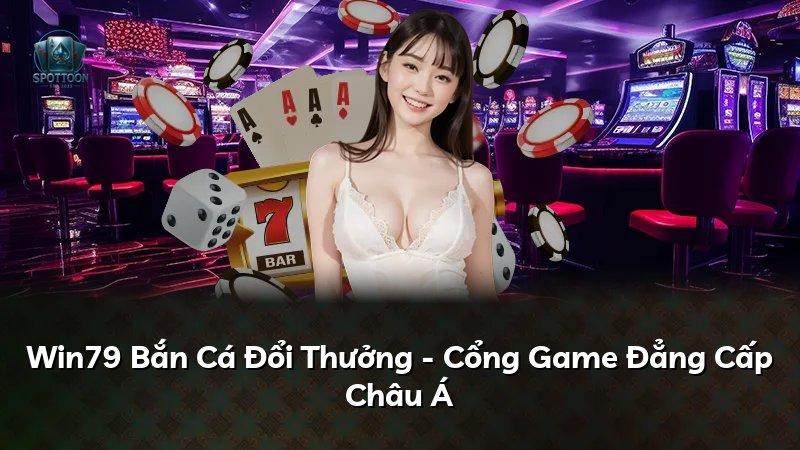 Win79 Bắn Cá Đổi Thưởng - Cổng Game Đẳng Cấp Châu Á