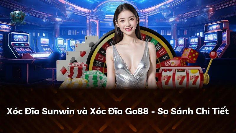 Xóc Đĩa Sunwin và Xóc Đĩa Go88 - So Sánh Chi Tiết