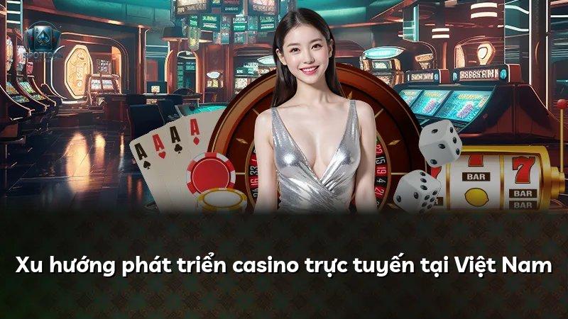Xu hướng phát triển casino trực tuyến tại Việt Nam